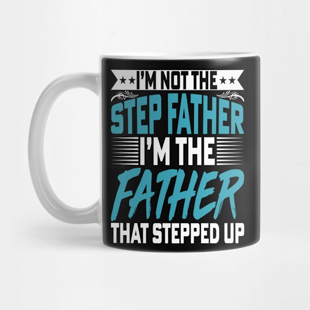 I’m Not the Step Father I'm the Father - Fathers Day Dad by Pizzan